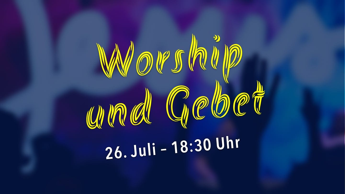 Text "Worship und Gebet" und "26. Juli - 18:30 Uhr" über einen verschwommenen Hintergrund mit Silhouetten erhobener Hände, die gemeinsam Jesus anbeten, und auf einen besonderen Anbetungsabend hinweisen.